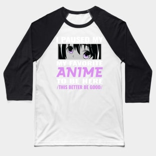 I paused my favorite anime to be here Baseball T-Shirt